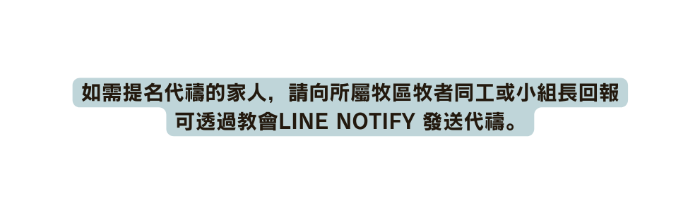 如需提名代禱的家人 請向所屬牧區牧者同工或小組長回報 可透過教會LINE NOTIFY 發送代禱