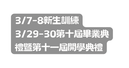 3 7 8新生訓練 3 29 30第十屆畢業典禮暨第十一屆開學典禮